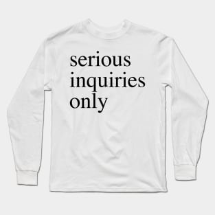 Serious Inquiries Only Long Sleeve T-Shirt